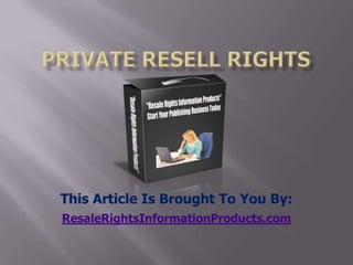 private resell rights This Article Is Brought To You By: ResaleRightsInformationProducts.com 