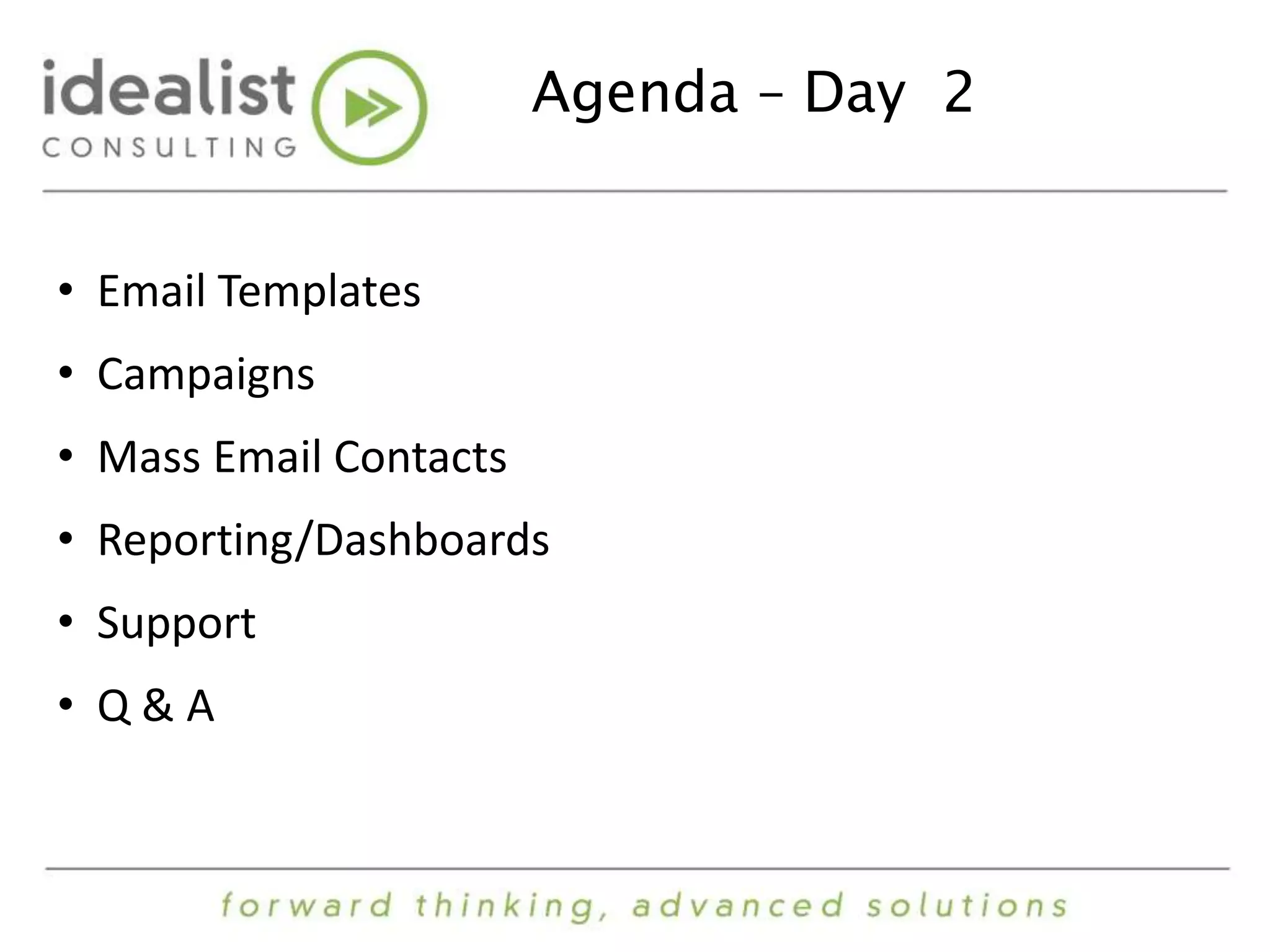 Agenda – Day 2 
• Email Templates 
• Campaigns 
• Mass Email Contacts 
• Reporting/Dashboards 
• Support 
• Q & A 
