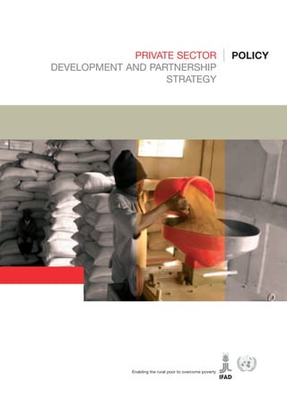PRIVATE SECTOR
DEVELOPMENT AND PARTNERSHIP
STRATEGY
Enabling the rural poor to overcome poverty
POLICY
 