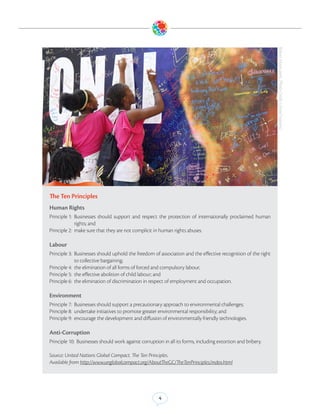 Robert Moses park. (Photo Credit: United Nations)
The Ten Principles
Human Rights
Principle 1: Businesses should support and respect the protection of internationally proclaimed human
             rights; and
Principle 2: make sure that they are not complicit in human rights abuses.  

Labour
Principle 3: Businesses should uphold the freedom of association and the effective recognition of the right
             to collective bargaining;
Principle 4: the elimination of all forms of forced and compulsory labour;
Principle 5: the effective abolition of child labour; and
Principle 6: the elimination of discrimination in respect of employment and occupation.
 
Environment
Principle 7: Businesses should support a precautionary approach to environmental challenges;
Principle 8: undertake initiatives to promote greater environmental responsibility; and
Principle 9: encourage the development and diffusion of environmentally friendly technologies.   

Anti-Corruption
Principle 10: Businesses should work against corruption in all its forms, including extortion and bribery. 

Source: United Nations Global Compact. The Ten Principles.
Available from http://www.unglobalcompact.org/AboutTheGC/TheTenPrinciples/index.html




                                                      4
 