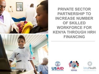 PRIVATE SECTOR
PARTNERSHIP TO
INCREASE NUMBER
OF SKILLED
WORKFORCE FOR
KENYA THROUGH HRH
FINANCING
 