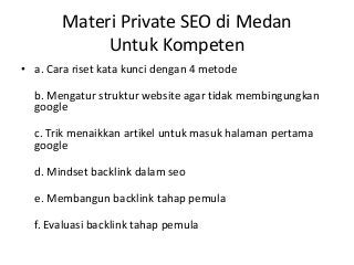 Materi Private SEO di Medan
Untuk Kompeten
• a. Cara riset kata kunci dengan 4 metode
b. Mengatur struktur website agar ti...