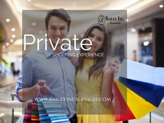 PrivateSHOPPING EXPERIENCE
www.baileyincservices.com
 