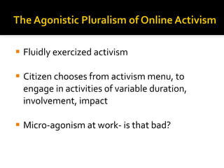 Fluidly exercized activism Citizen chooses from activism menu, to engage in activities of variable duration, involvement, impact Micro-agonism at work- is that bad? 