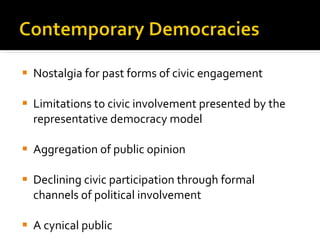 Nostalgia for past forms of civic engagement Limitations to civic involvement presented by the representative democracy model Aggregation of public opinion Declining civic participation through formal channels of political involvement A cynical public 