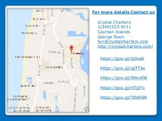 For more details Contact us
Crystal Charters
1(345)323-8111
Cayman Islands
George Town
fun@crystalcharters.com
http://crystalcharters.com/
https://goo.gl/QiJeaS
https://goo.gl/yqTTJw
https://goo.gl/A9evKW
https://goo.gl/HTj1Fo
https://goo.gl/T8VKSN