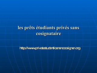 les prêts étudiants privés sans cosignataire http:// www.privatestudentloansnocosigner.org 