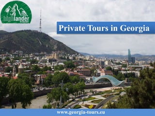 www.georgia-tours.eu
Private Tours in Georgia
 