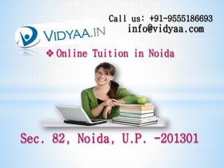 Call us: +91-9555186693
info@vidyaa.com
Sec. 82, Noida, U.P. -201301
 Online Tuition in Noida
 