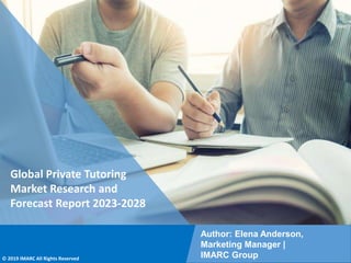 Copyright © IMARC Service Pvt Ltd. All Rights Reserved
Global Private Tutoring
Market Research and
Forecast Report 2023-2028
Author: Elena Anderson,
Marketing Manager |
IMARC Group
© 2019 IMARC All Rights Reserved
 