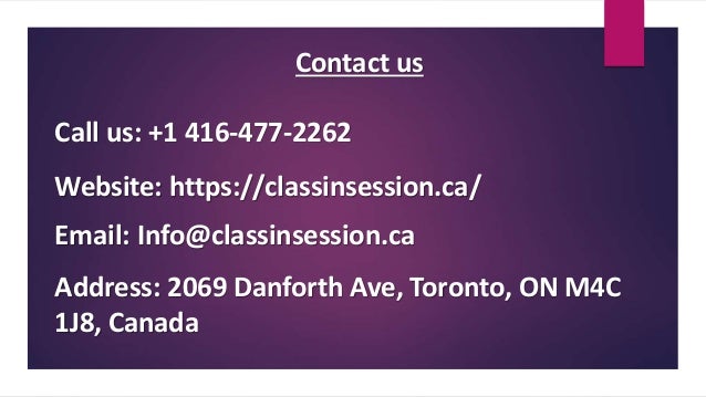 Contact us
Call us: +1 416-477-2262
Website: https://classinsession.ca/
Email: Info@classinsession.ca
Address: 2069 Danforth Ave, Toronto, ON M4C
1J8, Canada
 