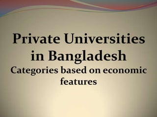 Private Universities
   in Bangladesh
Categories based on economic
           features
 