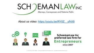 About us video: https://youtu.be/RY0Z__yfhX8
t +27 (0) 21 425 5604 e enquiries@schoemanlaw.co.za w www.schoemanlaw.co.za
 