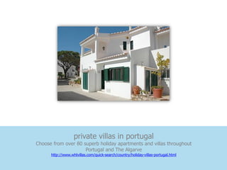 private villas in portugal
Choose from over 80 superb holiday apartments and villas throughout
                     Portugal and The Algarve
      http://www.whlvillas.com/quick-search/country/holiday-villas-portugal.html
 
