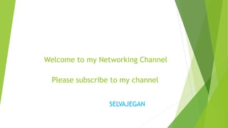 Welcome to my Networking Channel
Please subscribe to my channel
SELVAJEGAN
 