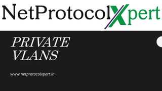 PRIVATE
VLANS
www.netprotocolxpert.in
 
