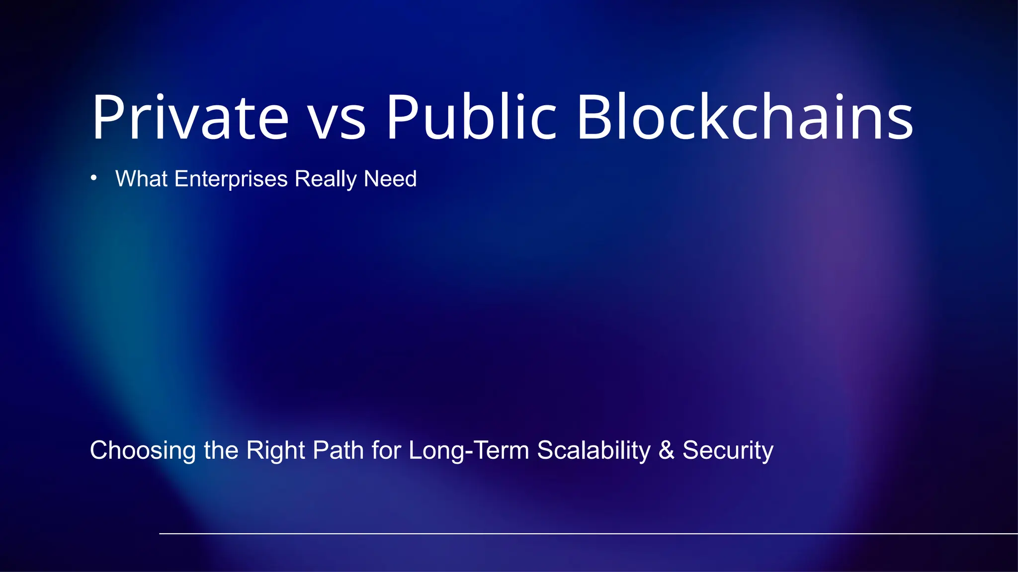• What Enterprises Really Need
Private vs Public Blockchains
Choosing the Right Path for Long-Term Scalability & Security
 