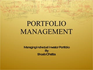 PORTFOLIO MANAGEMENT Managing Individual Investor Portfolio By Shoaib  Chatta  