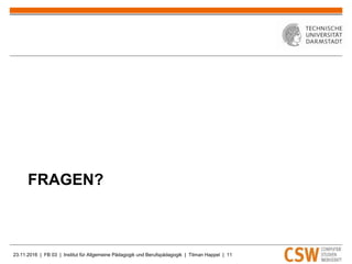 23.11.2016 | FB 03 | Institut für Allgemeine Pädagogik und Berufspädagogik | Tilman Happel | 11
FRAGEN?
 