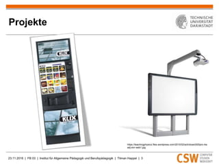 23.11.2016 | FB 03 | Institut für Allgemeine Pädagogik und Berufspädagogik | Tilman Happel | 3
Projekte
https://teachingphysics.files.wordpress.com/2010/02/activboard300pro-4a-
adj-slvr-web1.jpg
 