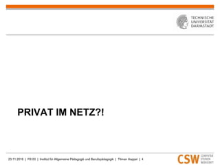 23.11.2016 | FB 03 | Institut für Allgemeine Pädagogik und Berufspädagogik | Tilman Happel | 4
PRIVAT IM NETZ?!
 