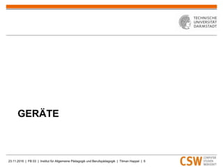 23.11.2016 | FB 03 | Institut für Allgemeine Pädagogik und Berufspädagogik | Tilman Happel | 6
GERÄTE
 