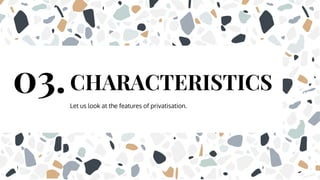 Let us look at the features of privatisation.
CHARACTERISTICS
03.
 