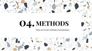 There are 5 main methods of privatisation.
METHODS
04.
 