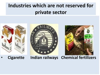 Industries which are not reserved for
private sector
• Cigarette Indian railways Chemical fertilizers
 