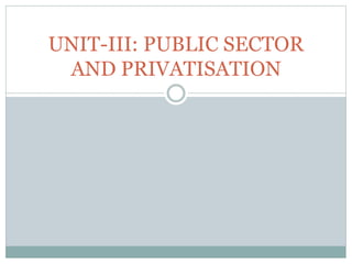 UNIT-III: PUBLIC SECTOR
AND PRIVATISATION

 