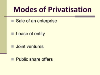 Modes of Privatisation
 Sale of an enterprise
 Lease of entity
 Joint ventures
 Public share offers
 