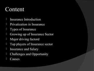 Content
 Insurance Introduction
 Privatization in Insurance
 Types of Insurance
 Growing up of Insurance Sector
 Majo...