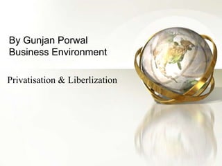 By Gunjan Porwal
Business Environment
Privatisation & Liberlization
 