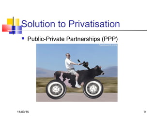 11/09/15 9
Solution to Privatisation
 Public-Private Partnerships (PPP)
 