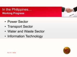 • Power Sector
• Transport Sector
• Water and Waste Sector
• Information Technology
In the Philippines…
Working Progress
Fin 111 – AY02
 