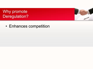 • Enhances competition
Why promote
Deregulation?
 