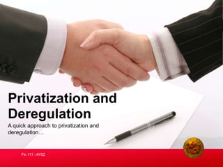 A quick approach to privatization and
deregulation…
Privatization and
Deregulation
Fin 111 –AY02
 