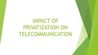 IMPACT OF
PRIVATIZATION ON
TELECOMMUNICATION
 
