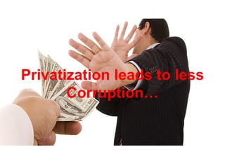 Privatization leads to less
Corruption…
 