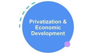 Privatization &
Economic
Development
 