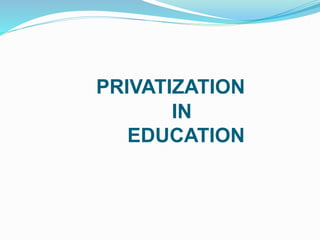 PRIVATIZATION
IN
EDUCATION
 