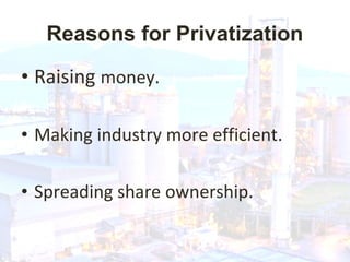 • Raising money.
• Making industry more efficient.
• Spreading share ownership.
Reasons for Privatization
 