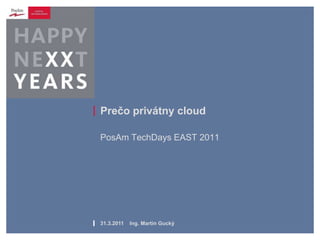 | Prečo privátny cloud

    PosAm TechDays EAST 2011




l   31.3.2011   Ing. Martin Gucký
 