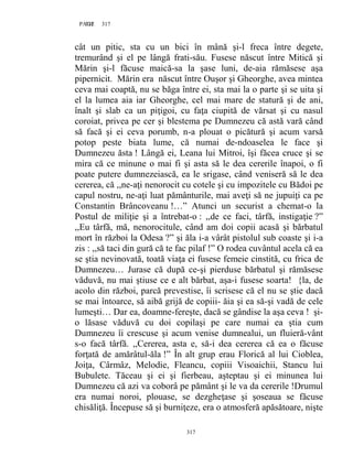 317PAGE 317
317
cât un pitic, sta cu un bici în mână şi-l freca între degete,
tremurând şi el pe lângă frati-său. Fusese născut între Mitică şi
Mărin şi-l făcuse maică-sa la şase luni, de-aia rămăsese aşa
pipernicit. Mărin era născut între Ouşor şi Gheorghe, avea mintea
ceva mai coaptă, nu se băga între ei, sta mai la o parte şi se uita şi
el la lumea aia iar Gheorghe, cel mai mare de statură şi de ani,
înalt şi slab ca un piţigoi, cu faţa ciupită de vărsat şi cu nasul
coroiat, privea pe cer şi blestema pe Dumnezeu că astă vară când
să facă şi ei ceva porumb, n-a plouat o picătură şi acum varsă
potop peste biata lume, că numai de-ndoaselea le face şi
Dumnezeu ăsta ! Lângă ei, Leana lui Mitroi, îşi făcea cruce şi se
mira că ce minune o mai fi şi asta să le dea cererile înapoi, o fi
poate putere dumnezeiască, ea le srigase, când veniseră să le dea
cererea, că ,,ne-aţi nenorocit cu cotele şi cu impozitele cu Bădoi pe
capul nostru, ne-aţi luat pământurile, mai aveţi să ne jupuiţi ca pe
Constantin Brâncoveanu !…” Atunci un securist a chemat-o la
Postul de miliţie şi a întrebat-o : ,,de ce faci, târfă, instigaţie ?”
,,Eu târfă, mă, nenorocitule, când am doi copii acasă şi bărbatul
mort în război la Odesa ?” şi ăla i-a vârât pistolul sub coaste şi i-a
zis : ,,să taci din gură că te fac pilaf !” O rodea cuvântul acela că ea
se ştia nevinovată, toată viaţa ei fusese femeie cinstită, cu frica de
Dumnezeu… Jurase că după ce-şi pierduse bărbatul şi rămăsese
văduvă, nu mai ştiuse ce e alt bărbat, aşa-i fusese soarta! {la, de
acolo din război, parcă prevestise, îi scrisese că el nu se ştie dacă
se mai întoarce, să aibă grijă de copiii- ăia şi ea să-şi vadă de cele
lumeşti… Dar ea, doamne-fereşte, dacă se gândise la aşa ceva ! şi-
o lăsase văduvă cu doi copilaşi pe care numai ea ştia cum
Dumnezeu îi crescuse şi acum venise dumnealui, un fluieră-vânt
s-o facă târfă. ,,Cererea, asta e, să-i dea cererea că ea o făcuse
forţată de amărâtul-ăla !” În alt grup erau Florică al lui Cioblea,
Joiţa, Cârmâz, Melodie, Fleancu, copiii Visoaichii, Stancu lui
Bubulete. Tăceau şi ei şi fierbeau, aşteptau şi ei minunea lui
Dumnezeu că azi va coborâ pe pământ şi le va da cererile !Drumul
era numai noroi, plouase, se dezgheţase şi şoseaua se făcuse
chisăliţă. Începuse să şi burniţeze, era o atmosferă apăsătoare, nişte
 