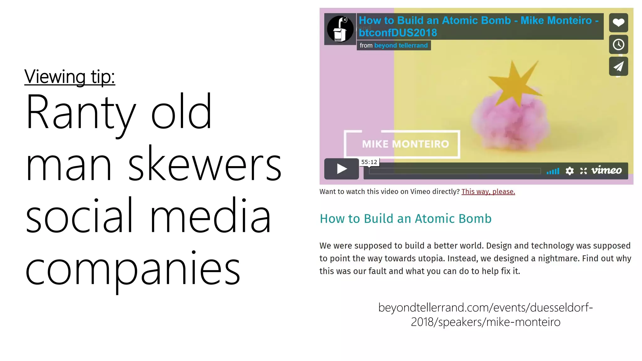 beyondtellerrand.com/events/duesseldorf-
2018/speakers/mike-monteiro
Viewing tip:
Ranty old
man skewers
social media
companies
 