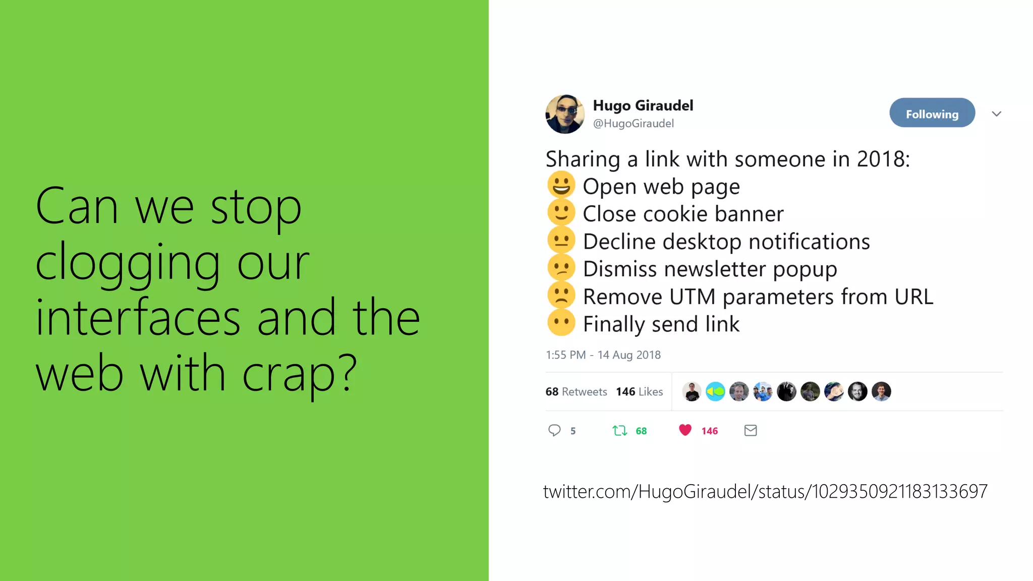 Can we stop
clogging our
interfaces and the
web with crap?
twitter.com/HugoGiraudel/status/1029350921183133697
 