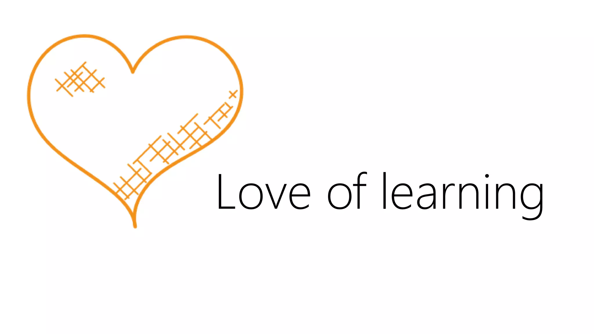 Love of learning
 