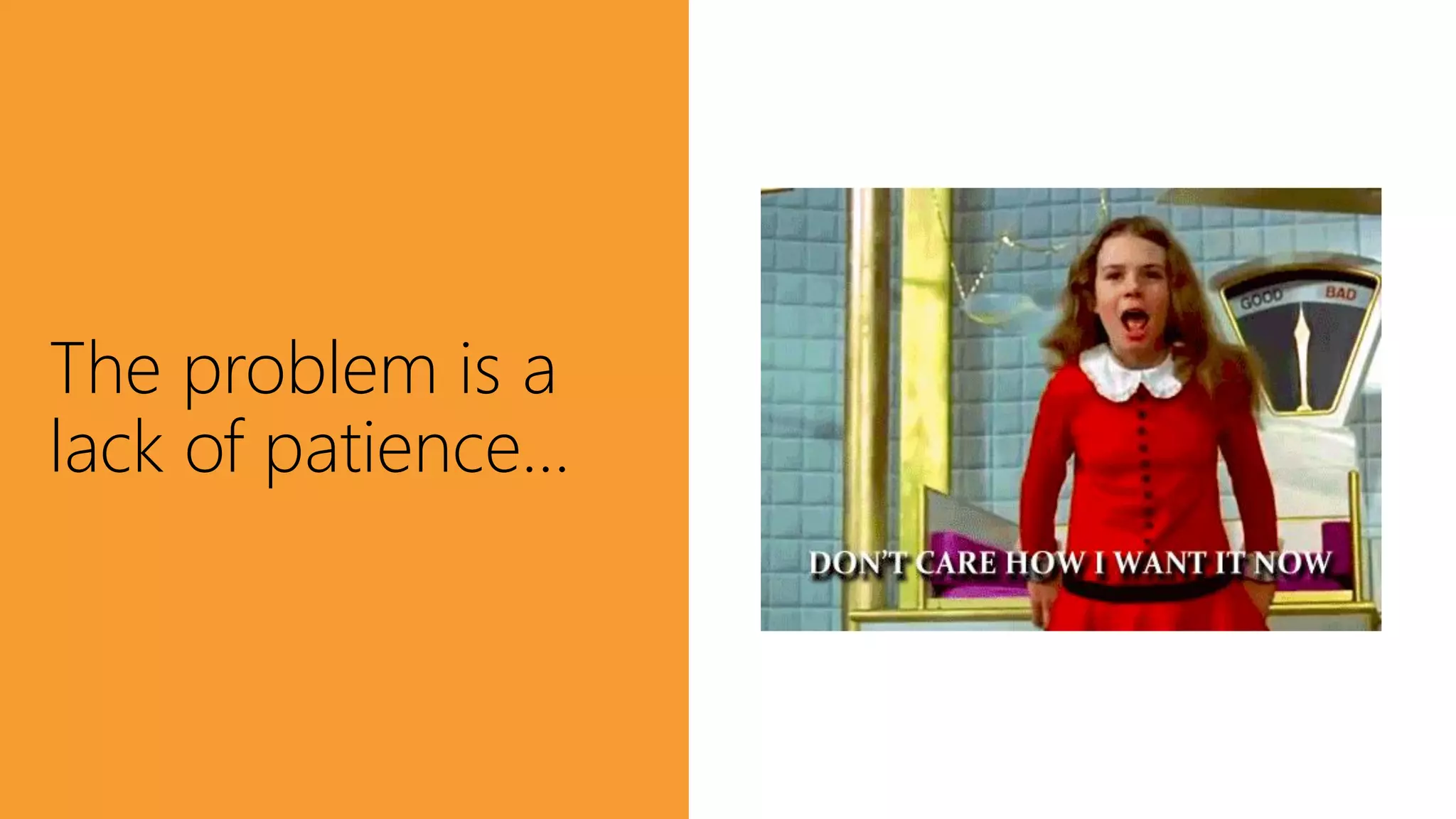 The problem is a
lack of patience…
 