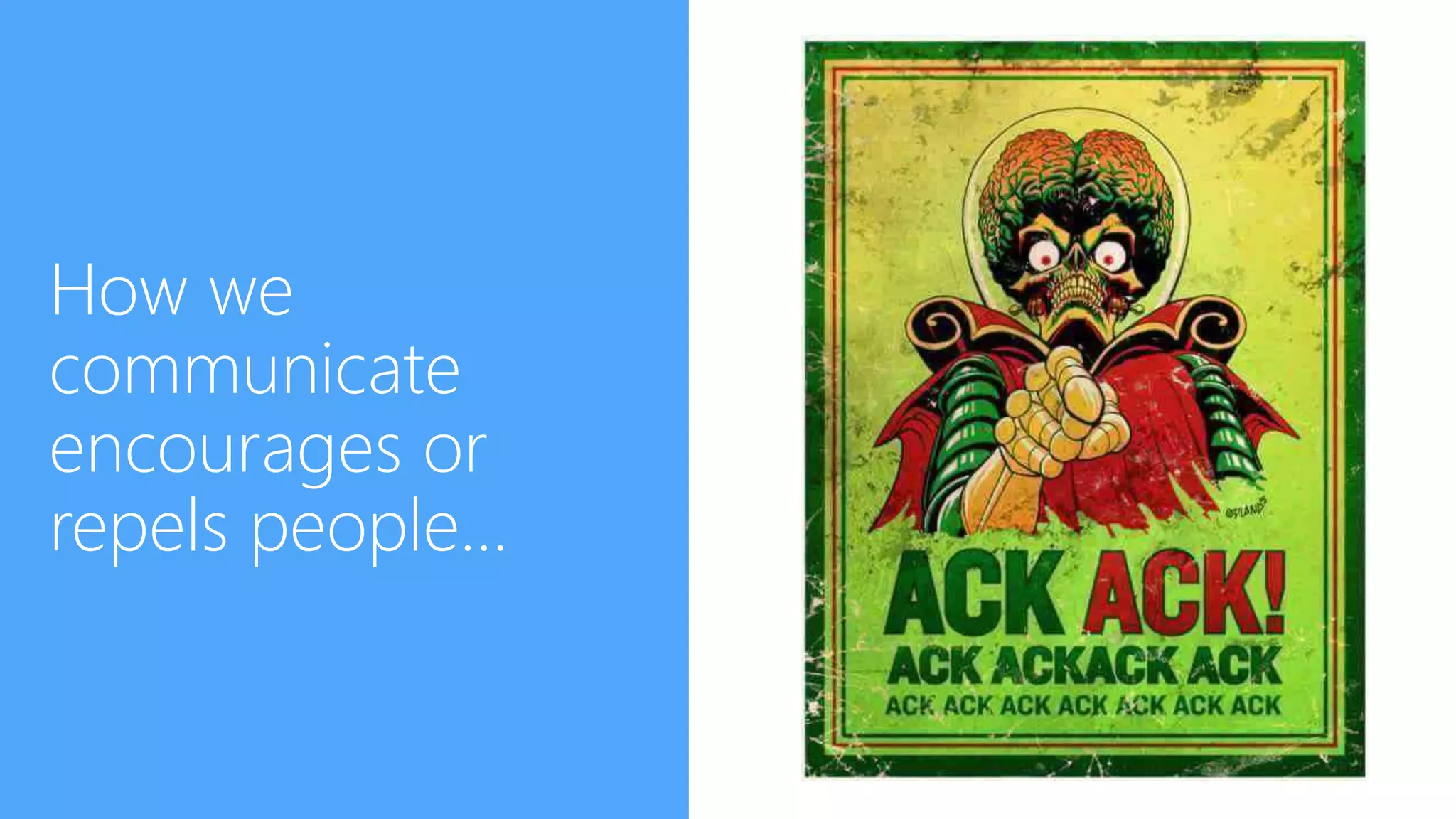 How we
communicate
encourages or
repels people…
 