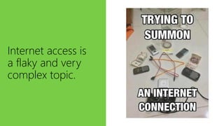 Internet access is
a flaky and very
complex topic.
 